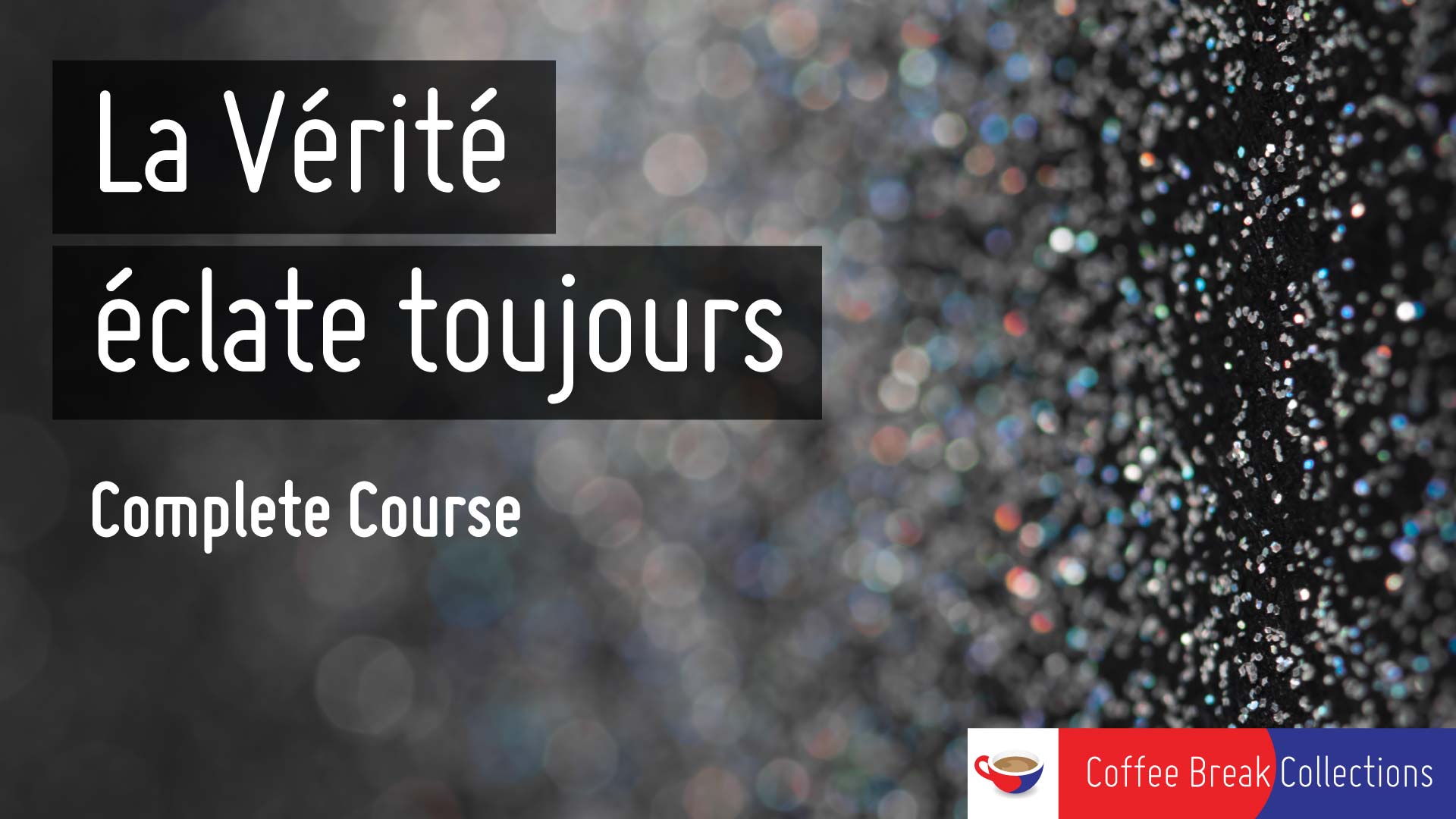 La Vérité éclate toujours – Complete Course